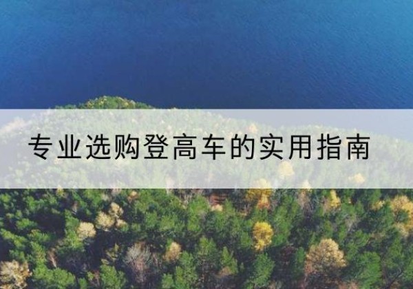 江岸电动登高车厂家推荐-专业选购登高车的实用指南